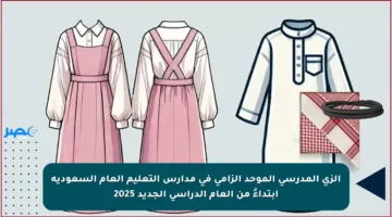 الزي المدرسي الموحد إلزامي في مدارس التعليم العام السعودية ابتداءً من العام الدراسي الجديد 2025